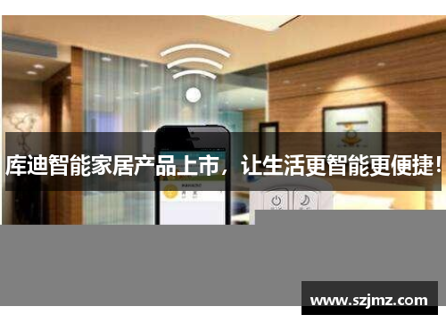 库迪智能家居产品上市，让生活更智能更便捷！