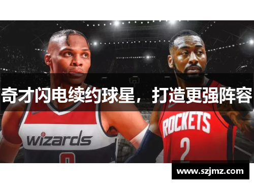 奇才闪电续约球星，打造更强阵容