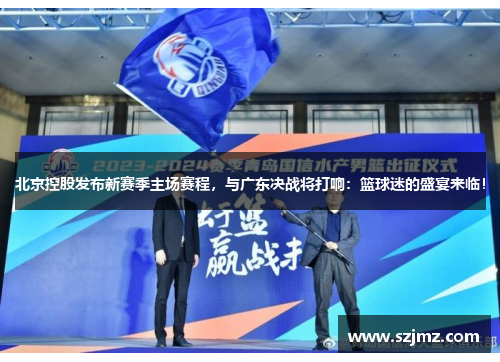北京控股发布新赛季主场赛程，与广东决战将打响：篮球迷的盛宴来临！